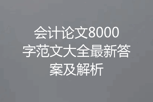 会计论文8000字范文大全最新答案及解析