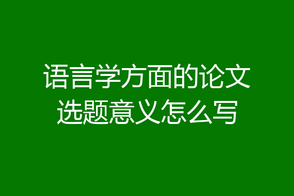 语言学方面的论文选题意义怎么写