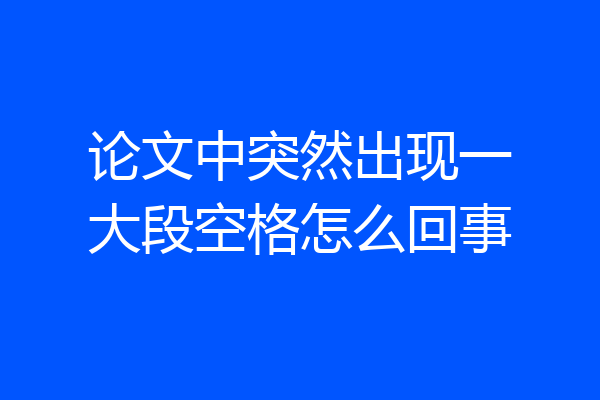 论文中突然出现一大段空格怎么回事