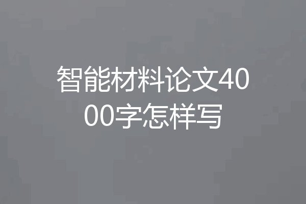 智能材料论文4000字怎样写