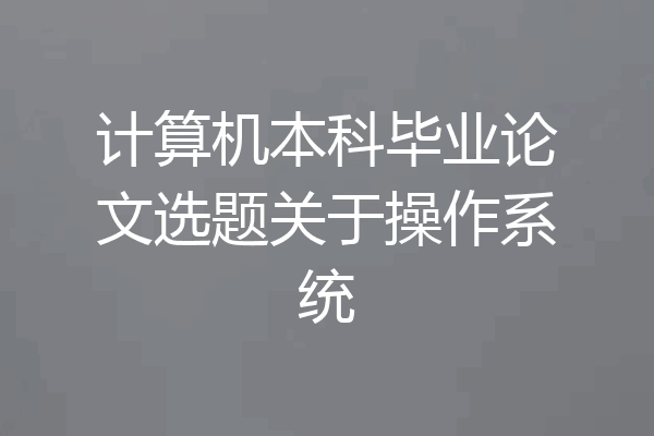 计算机本科毕业论文选题关于操作系统