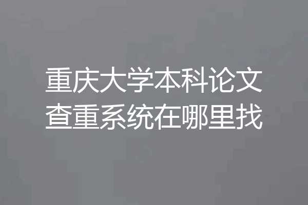 重庆大学本科论文查重系统在哪里找