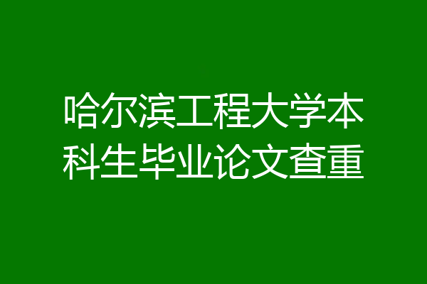哈尔滨工程大学本科生毕业论文查重