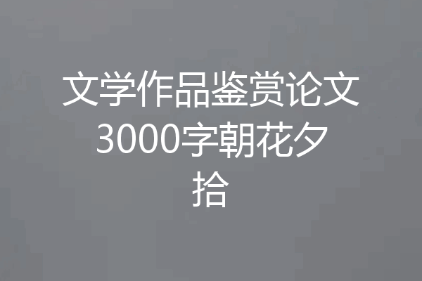 文学作品鉴赏论文3000字朝花夕拾