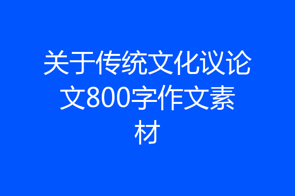 关于传统文化议论文800字作文素材