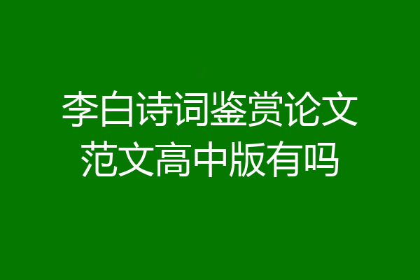 李白诗词鉴赏论文范文高中版有吗