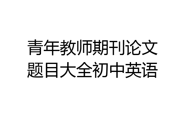 青年教师期刊论文题目大全初中英语