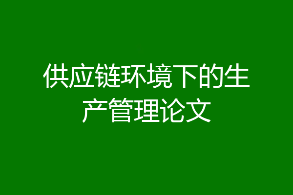 供应链环境下的生产管理论文