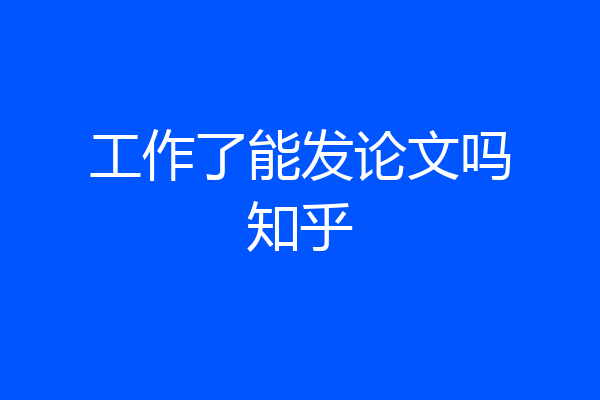 工作了能发论文吗知乎