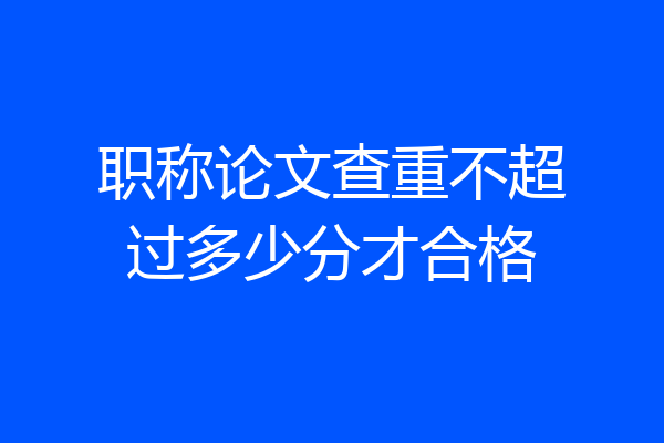 职称论文查重不超过多少分才合格