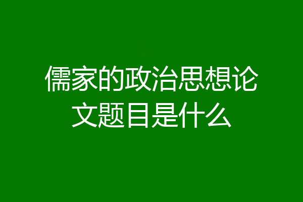 儒家的政治思想论文题目是什么