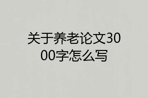 关于养老论文3000字怎么写