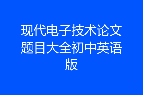 现代电子技术论文题目大全初中英语版
