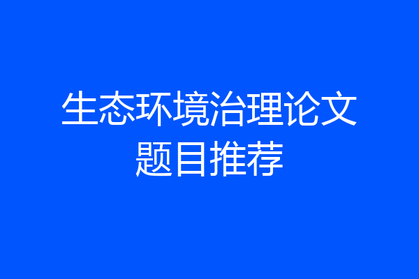 生态环境治理论文题目推荐
