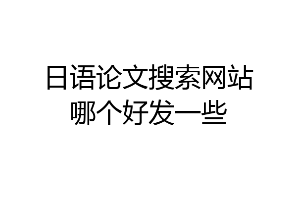 日语论文搜索网站哪个好发一些