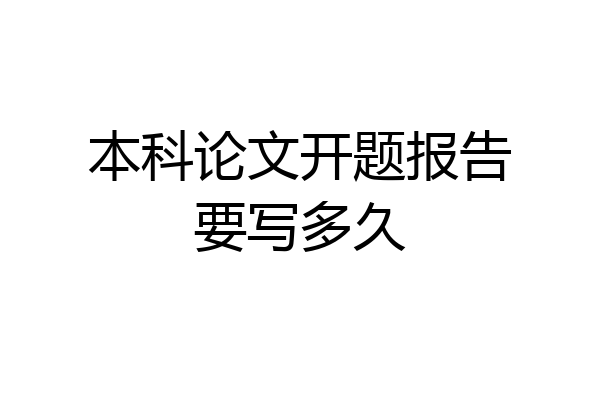 本科论文开题报告要写多久