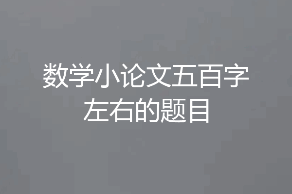 数学小论文五百字左右的题目
