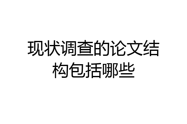 现状调查的论文结构包括哪些