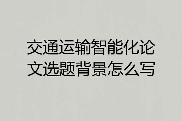 交通运输智能化论文选题背景怎么写