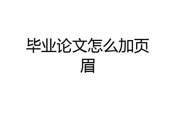 毕业论文怎么加页眉