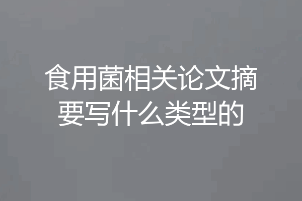 食用菌相关论文摘要写什么类型的
