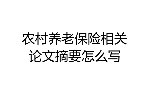 农村养老保险相关论文摘要怎么写