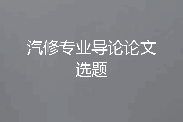 汽修专业导论论文选题