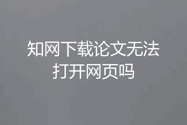 知网下载论文无法打开网页吗