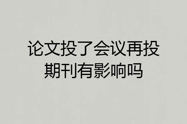 论文投了会议再投期刊有影响吗