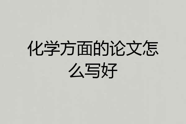 化学方面的论文怎么写好