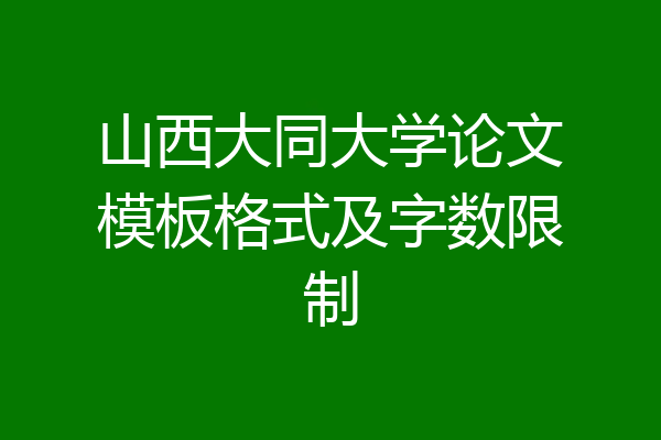 山西大同大学论文模板格式及字数限制