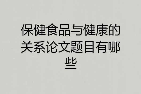 保健食品与健康的关系论文题目有哪些