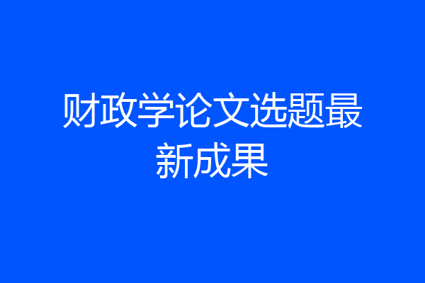 财政学论文选题最新成果