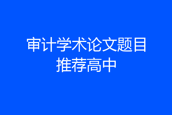 审计学术论文题目推荐高中