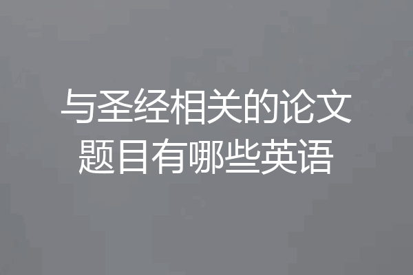 与圣经相关的论文题目有哪些英语