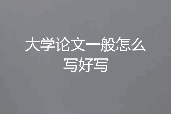 大学论文一般怎么写好写