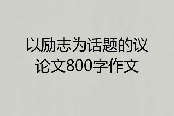 以励志为话题的议论文800字作文