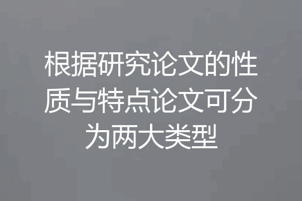 根据研究论文的性质与特点论文可分为两大类型