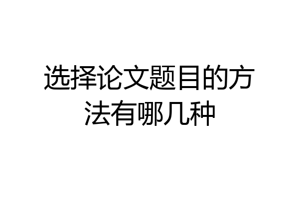 选择论文题目的方法有哪几种
