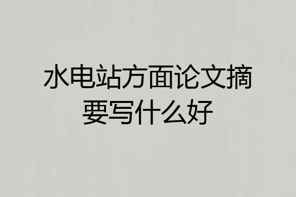 水电站方面论文摘要写什么好