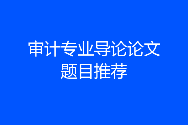 审计专业导论论文题目推荐