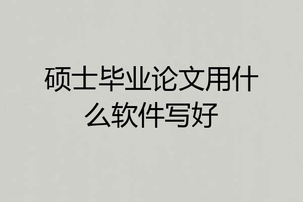 硕士毕业论文用什么软件写好