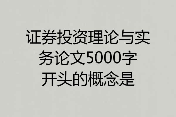 证券投资理论与实务论文5000字开头的概念是