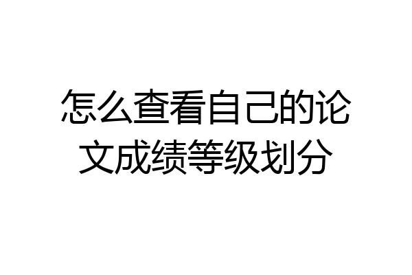 怎么查看自己的论文成绩等级划分