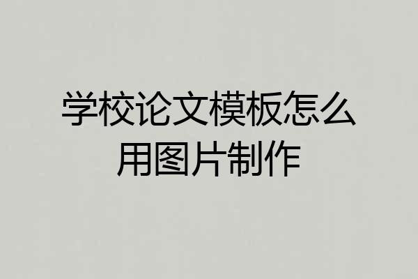 学校论文模板怎么用图片制作
