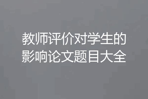 教师评价对学生的影响论文题目大全