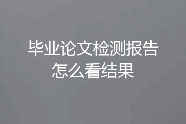 毕业论文检测报告怎么看结果