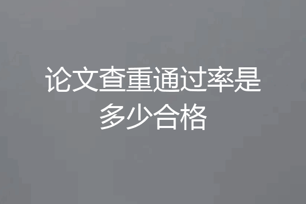 论文查重通过率是多少合格