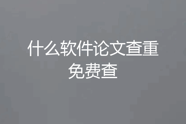 什么软件论文查重免费查