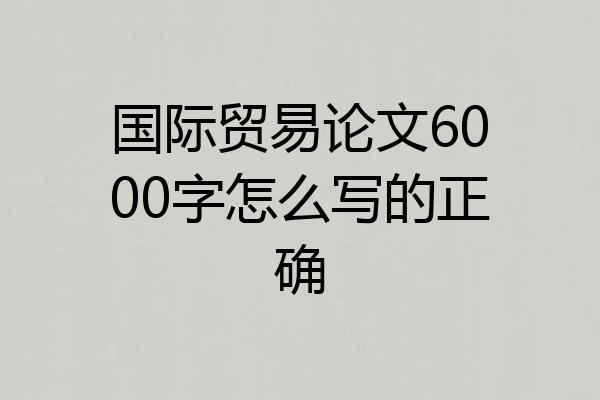 国际贸易论文6000字怎么写的正确